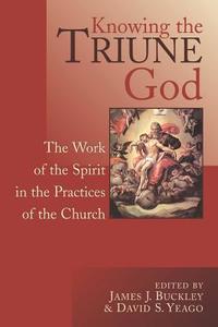 Knowing the Triune God di J. Buckley edito da Wm. B. Eerdmans Publishing Company