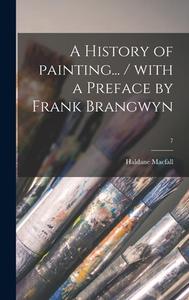 A History of Painting... / With a Preface by Frank Brangwyn; 7 di Haldane Macfall edito da LIGHTNING SOURCE INC
