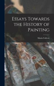 Essays Towards the History of Painting di Maria Callcott edito da LEGARE STREET PR