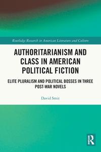 Authoritarianism And Class In American Political Fiction di David Smit edito da Taylor & Francis Ltd