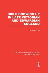 Girls Growing Up in Late Victorian and Edwardian England di Carol Dyhouse edito da ROUTLEDGE