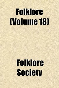 Folklore Volume 18 di Folklore Society edito da General Books