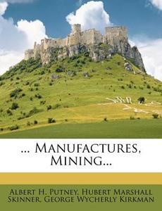 ... Manufactures, Mining... di Albert H. Putney edito da Nabu Press
