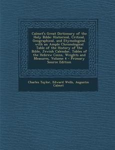 Calmet's Great Dictionary of the Holy Bible: Historical, Critical, Geographical, and Etymological. with an Ample Chronological Table of the History of di Charles Taylor, Edward Wells, Augustin Calmet edito da Nabu Press