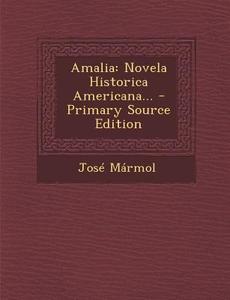 Amalia: Novela Historica Americana... - Primary Source Edition di Jose Marmol edito da Nabu Press