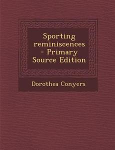 Sporting Reminiscences - Primary Source Edition di Dorothea Conyers edito da Nabu Press