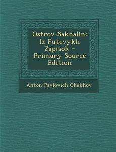 Ostrov Sakhalin: Iz Putevykh Zapisok - Primary Source Edition di Anton Pavlovich Chekhov edito da Nabu Press
