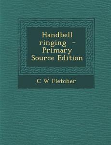 Handbell Ringing di C. W. Fletcher edito da Nabu Press