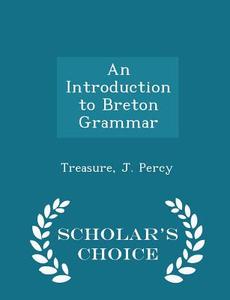 An Introduction To Breton Grammar - Scholar's Choice Edition di Treasure J Percy edito da Scholar's Choice
