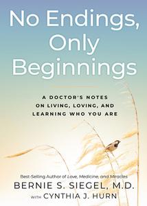 No Endings, Only Beginnings: A Doctor's Notes on Living, Loving, and Learning Who You Are di Bernie S. Siegel, Cynthia J. Hurn edito da HAY HOUSE