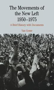 Movements of the New Left, 1950-1975: A Brief History with Documents di Van Gosse, Gosse edito da Palgrave Schol, Print UK