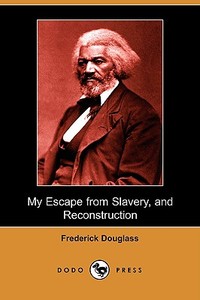 My Escape from Slavery, and Reconstruction (Dodo Press) di Frederick Douglass edito da LULU PR