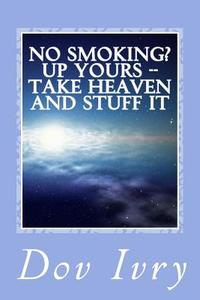 No Smoking? Up Yours -- Take Heaven and Stuff It di Dov Ivry edito da Createspace