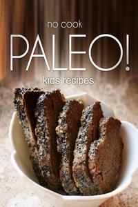 No-Cook Paleo! - Kids Recipes: Ultimate Caveman Cookbook Series, Perfect Companion for a Low Carb Lifestyle, and Raw Diet Food Lifestyle di Ben Plus Publishing edito da Createspace