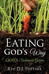 Eating God's Way di Rev D. J. Pottner edito da XULON PR