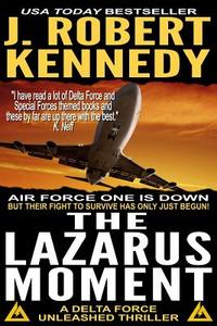 The Lazarus Moment: A Delta Force Unleashed Thriller Book #3 di J. Robert Kennedy edito da Createspace