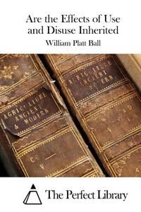 Are the Effects of Use and Disuse Inherited di William Platt Ball edito da Createspace Independent Publishing Platform