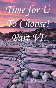 Time for U to Choose! Part VI di Eunice edito da E BOOKTIME LLC