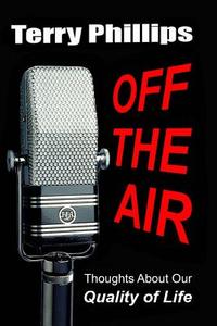 Off the Air: Thoughts About Our Quality of Life di Terry Phillips edito da LIGHTNING SOURCE INC
