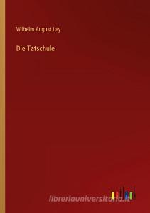 Die Tatschule di Wilhelm August Lay edito da Outlook Verlag