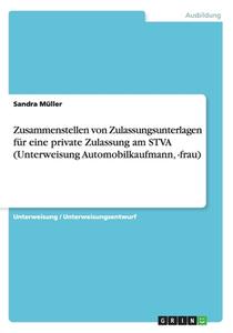 Zusammenstellen Von Zulassungsunterlagen Für Eine Private Zulassung Am Stva (Unterweisung Automobilkaufmann, -Frau) di Sandra Muller edito da Grin Verlag