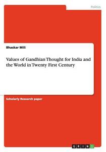Values Of Gandhian Thought For India And The World In Twenty First Century di Bhaskar Mili edito da Grin Verlag Gmbh