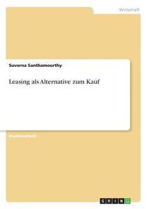 Leasing als Alternative zum Kauf di Suverna Santhamoorthy edito da GRIN Verlag