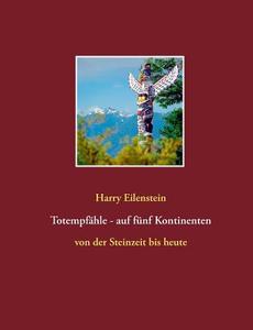 Totempfähle - auf fünf Kontinenten di Harry Eilenstein edito da Books on Demand