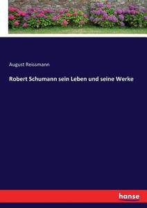 Robert Schumann sein Leben und seine Werke di August Reissmann edito da hansebooks