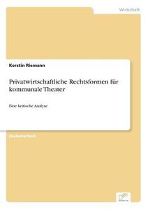 Privatwirtschaftliche Rechtsformen für kommunale Theater di Kerstin Riemann edito da Diplom.de