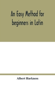An easy method for beginners in Latin di Albert Harkness edito da Alpha Editions