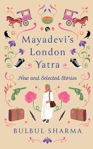 Mayadevi's London Yatra di Bulbul Sharma edito da Speaking Tiger Books