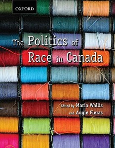 The Politics Of Race In Canada di Maria A. Wallis, Augie Fleras edito da Oxford University Press, Canada