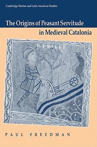 The Origins of Peasant Servitude in Medieval Catalonia di Paul Freedman, Freedman Paul edito da Cambridge University Press