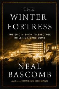 The Winter Fortress: The Epic Mission to Sabotage Hitler S Atomic Bomb di Neal Bascomb edito da HOUGHTON MIFFLIN