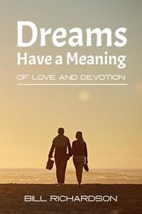 DREAMS HAVE A MEANING: OF LOVE AND DEVOT di BILL RICHARDSON edito da LIGHTNING SOURCE UK LTD