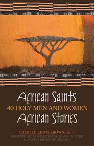 African Saints, African Stories: 40 Holy Men and Women di Camille Lewis Brown edito da FRANCISCAN MEDIA
