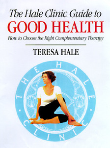The Hale Clinic Guide to Good Health: How to Choose the Right Complementary Therapy di Teresa Hale edito da OVERLOOK PR