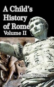 A Child's History Of Rome Volume II di John Bonner edito da Blurb
