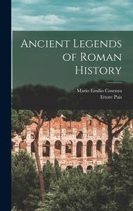 Ancient Legends of Roman History di Mario Emilio Cosenza, Ettore Pais edito da LEGARE STREET PR