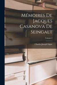 Mémoires De Jacques Casanova De Seingalt; Volume 2 di Charles Joseph Ligne edito da LEGARE STREET PR