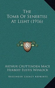 The Tomb of Senebtisi at Lisht (1916) di Arthur Cruttenden Mace, Herbert Eustis Winlock edito da Kessinger Publishing