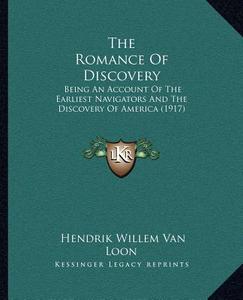 The Romance of Discovery: Being an Account of the Earliest Navigators and the Discovery of America (1917) di Hendrik Willem van Loon edito da Kessinger Publishing