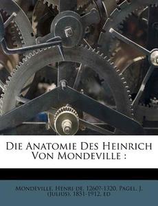 Die Anatomie Des Heinrich Von Mondeville edito da Nabu Press
