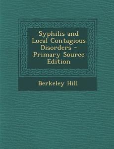 Syphilis and Local Contagious Disorders di Berkeley Hill edito da Nabu Press
