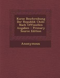 Kurze Beschreibung Der Republik Chile: Nach Offiziellen Angaben di Anonymous edito da Nabu Press