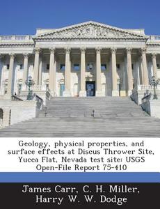 Geology, Physical Properties, And Surface Effects At Discus Thrower Site, Yucca Flat, Nevada Test Site di James Carr, C H Miller, Harry W W Dodge edito da Bibliogov