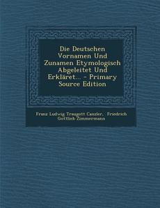 Die Deutschen Vornamen Und Zunamen Etymologisch Abgeleitet Und Erklaret... edito da Nabu Press