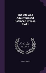 The Life And Adventures Of Robinson Crusoe, Part 1 di Daniel Defoe edito da Palala Press