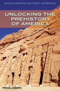 Unlocking the Prehistory of America di Frank Joseph edito da Rosen Classroom